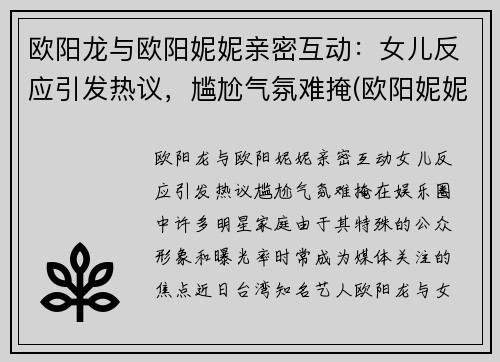 欧阳龙与欧阳妮妮亲密互动：女儿反应引发热议，尴尬气氛难掩(欧阳妮妮演过什么作品)
